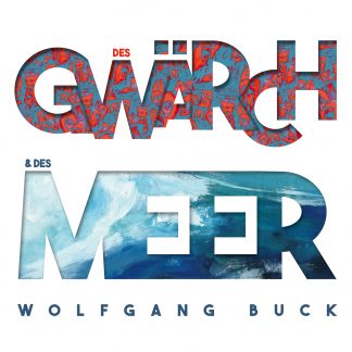 Wolfgang Buck: "DES GWÄRCH & DES MEER“