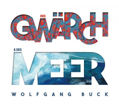 Wolfgang Buck: "DES GWÄRCH & DES MEER“